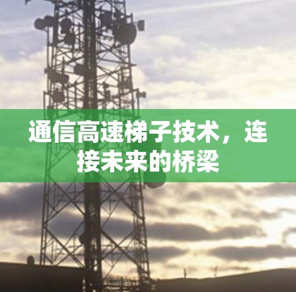 通信高速梯子技术，连接未来的桥梁