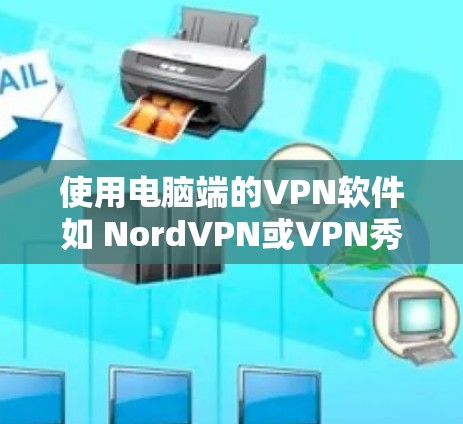 使用电脑端的VPN软件如 NordVPN或VPN秀可以有效地保护您的网络隐私和数据安全。以下是使用这些软件的详细步骤