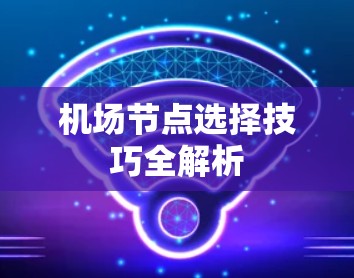 机场节点选择技巧全解析