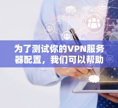 为了测试你的VPN服务器配置,我们可以帮助你分析服务器的连接情况、带宽使用情况以及潜在的问题。以下是常见的测试点和配置信息,帮助你更好地了解你的VPN服务器 为了测试你的VPN服务器配置,我们可以帮助你分析服务器的连接情况、带宽使用情况以及潜在的问题。以下是常见的测试点和配置信息,帮助你更好地了解你的VPN服务器