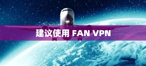 建议使用 FAN VPN 建议使用 FAN VPN