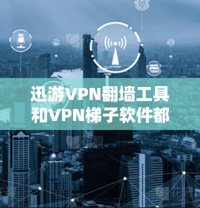 迅游VPN翻墙工具和VPN梯子软件都是用于构建VPN网络的工具,但它们在功能、使用场景和安全性方面有所不同。以下是详细的对比分析 迅游VPN翻墙工具和VPN梯子软件都是用于构建VPN网络的工具,但它们在功能、使用场景和安全性方面有所不同。以下是详细的对比分析
