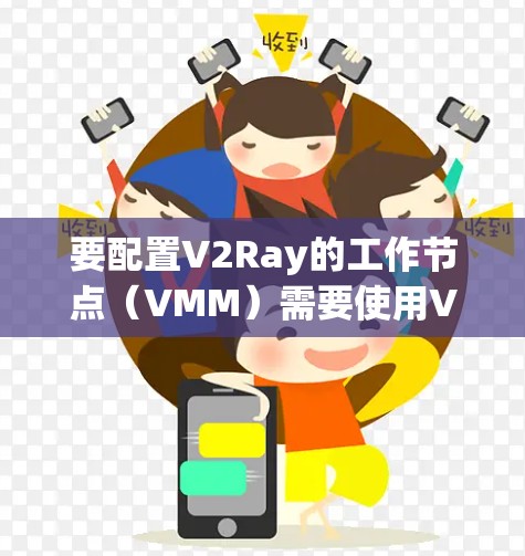 要配置V2Ray的工作节点(VMM)需要使用V2Ray的配置文件。以下是一个详细的节点导入指南,涵盖V2Ray的主要配置选项 要配置V2Ray的工作节点(VMM)需要使用V2Ray的配置文件。以下是一个详细的节点导入指南,涵盖V2Ray的主要配置选项