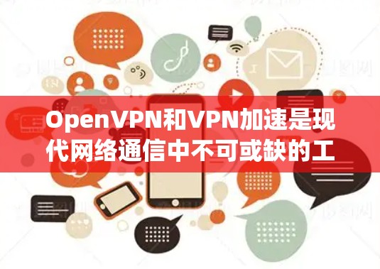 OpenVPN和VPN加速是现代网络通信中不可或缺的工具,以下是对这两者的详细分析和指导 OpenVPN和VPN加速是现代网络通信中不可或缺的工具,以下是对这两者的详细分析和指导