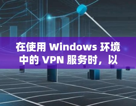 在使用 Windows 环境中的 VPN 服务时,以下是一个系统化的步骤指南,帮助你顺利配置和使用 VPN 在使用 Windows 环境中的 VPN 服务时,以下是一个系统化的步骤指南,帮助你顺利配置和使用 VPN