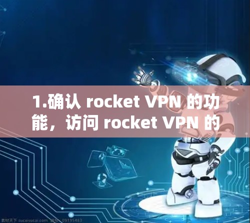 1.确认 rocket VPN 的功能，访问 rocket VPN 的官网或提供更多关于其功能的详细信息，了解其是否支持科学上网或海外访问