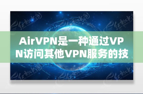 AirVPN是一种通过VPN访问其他VPN服务的技术,通常用于更高效的VPN连接。以下是关于AirVPN的官网入口和高速VPN软件下载的详细信息 AirVPN是一种通过VPN访问其他VPN服务的技术,通常用于更高效的VPN连接。以下是关于AirVPN的官网入口和高速VPN软件下载的详细信息