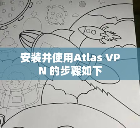 安装并使用Atlas VPN 的步骤如下