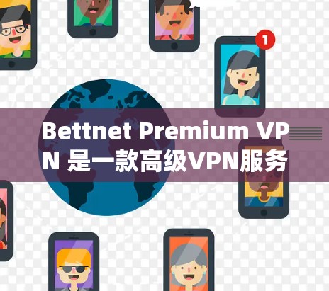 Bettnet Premium VPN 是一款高级VPN服务,支持高速网络连接。以下是下载和使用Bettnet Premium VPN的详细步骤 Bettnet Premium VPN 是一款高级VPN服务,支持高速网络连接。以下是下载和使用Bettnet Premium VPN的详细步骤