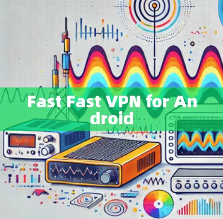 Fast Fast VPN for Android Fast Fast VPN for Android