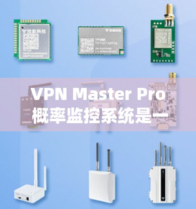 VPN Master Pro 概率监控系统是一个集成起来的解决方案,旨在通过概率模型实时监控和分析VPN网络中的流量和行为,以发现潜在的异常和攻击。以下是对该系统的详细步骤和分析 VPN Master Pro 概率监控系统是一个集成起来的解决方案,旨在通过概率模型实时监控和分析VPN网络中的流量和行为,以发现潜在的异常和攻击。以下是对该系统的详细步骤和分析