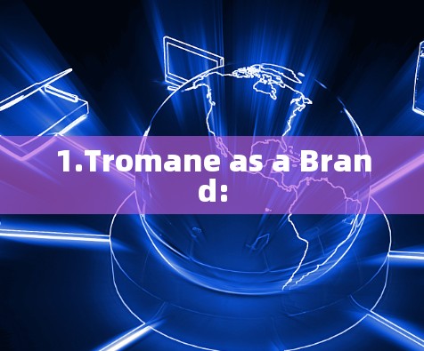 1.Tromane as a Brand: