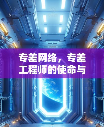 专差网络，专差工程师的使命与责任