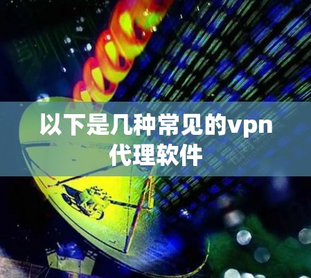 以下是几种常见的vpn代理软件
