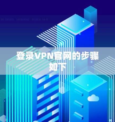 登录VPN官网的步骤如下 登录VPN官网的步骤如下
