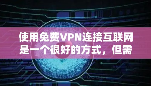 使用免费VPN连接互联网是一个很好的方式，但需注意安全和配置。以下是一些步骤指南