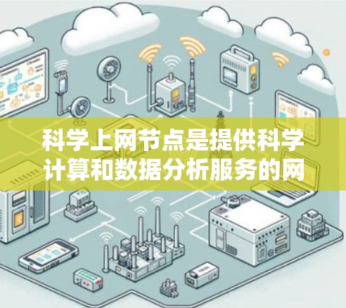 科学上网节点是提供科学计算和数据分析服务的网络资源，主要包括以下主要元素