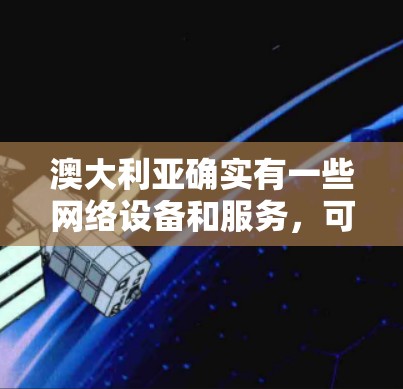 澳大利亚确实有一些网络设备和服务，可能在某些情况下用于VPN攻击，但同时也有一些反恐和网络安全的措施。以下是关于澳大利亚VPN节点的一些信息