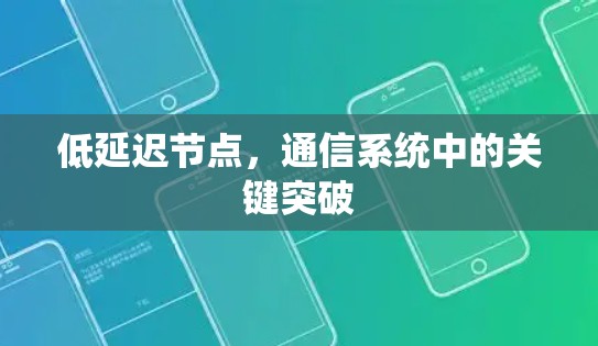 低延迟节点，通信系统中的关键突破
