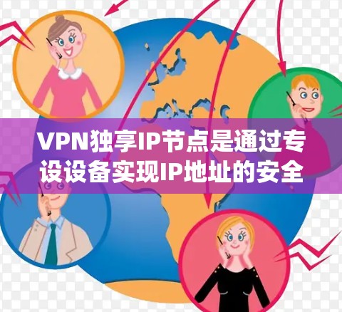 VPN独享IP节点是通过专设设备实现IP地址的安全管理和网络连接的系统，主要应用于加密、流量控制和安全级管理。以下是其关键组成部分及其工作原理