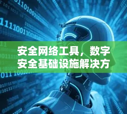 安全网络工具，数字安全基础设施解决方案
