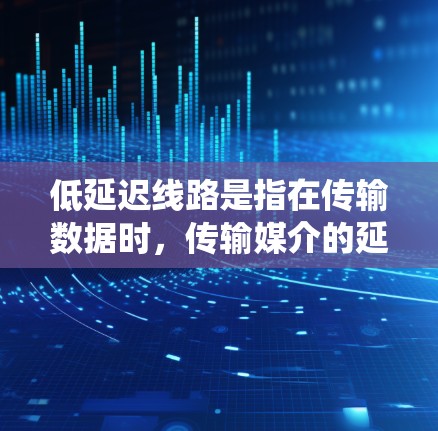 低延迟线路是指在传输数据时,传输媒介的延迟(即从发送端到接收端的时间差)比较小的网络系统。这种设计通常与高带宽和高可靠性的传输媒介相关,尤其在实时性和稳定性要求较高的场景中更为重要 低延迟线路是指在传输数据时,传输媒介的延迟(即从发送端到接收端的时间差)比较小的网络系统。这种设计通常与高带宽和高可靠性的传输媒介相关,尤其在实时性和稳定性要求较高的场景中更为重要