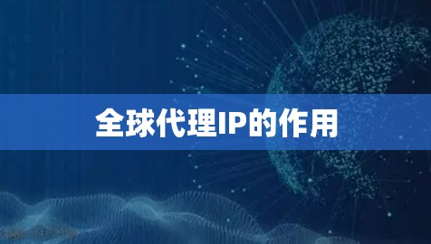 全球代理IP的作用