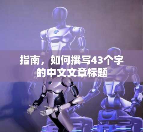 指南,如何撰写43个字的中文文章标题 指南,如何撰写43个字的中文文章标题