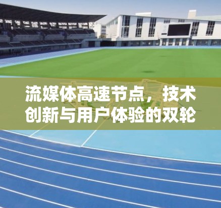 流媒体高速节点，技术创新与用户体验的双轮驱动