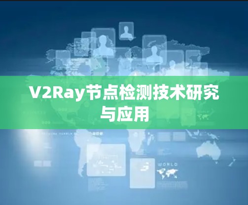 V2Ray节点检测技术研究与应用