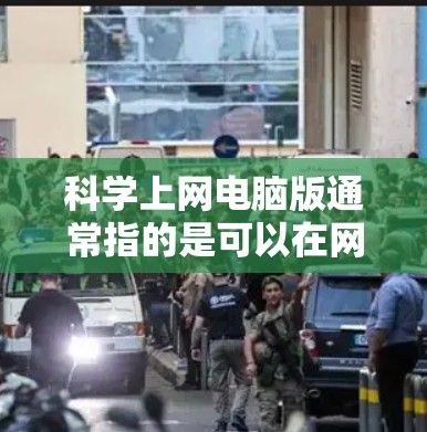 科学上网电脑版通常指的是可以在网页上使用科学计算器的电脑版工具。以下是一些常见的科学计算器类型及其使用方法 科学上网电脑版通常指的是可以在网页上使用科学计算器的电脑版工具。以下是一些常见的科学计算器类型及其使用方法