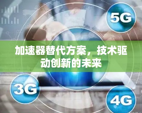 加速器替代方案，技术驱动创新的未来