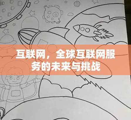 互联网,全球互联网服务的未来与挑战 互联网,全球互联网服务的未来与挑战