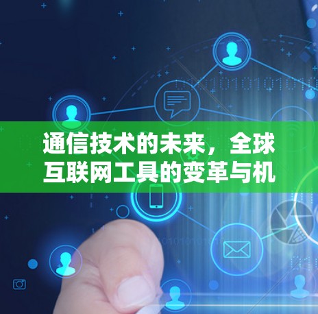 通信技术的未来，全球互联网工具的变革与机遇