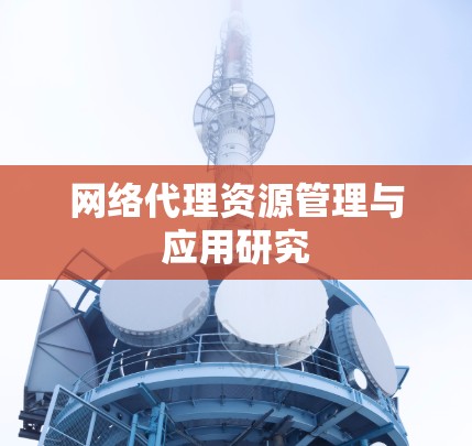 网络代理资源管理与应用研究