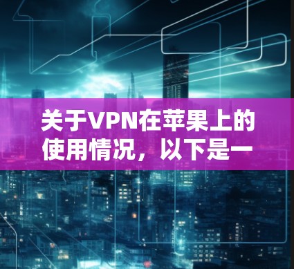 关于VPN在苹果上的使用情况,以下是一些详细的信息和解决方案 关于VPN在苹果上的使用情况,以下是一些详细的信息和解决方案