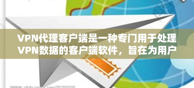 VPN代理客户端是一种专门用于处理VPN数据的客户端软件,旨在为用户提供安全、便捷的VPN服务。以下是对该技术的详细介绍 VPN代理客户端是一种专门用于处理VPN数据的客户端软件,旨在为用户提供安全、便捷的VPN服务。以下是对该技术的详细介绍