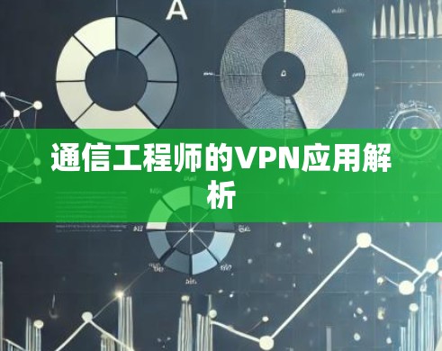 通信工程师的VPN应用解析