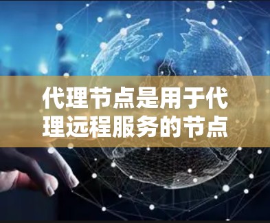 代理节点是用于代理远程服务的节点,通常位于远程服务器上运行。以下是代理节点的详细信息 代理节点是用于代理远程服务的节点,通常位于远程服务器上运行。以下是代理节点的详细信息