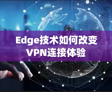 Edge技术如何改变VPN连接体验