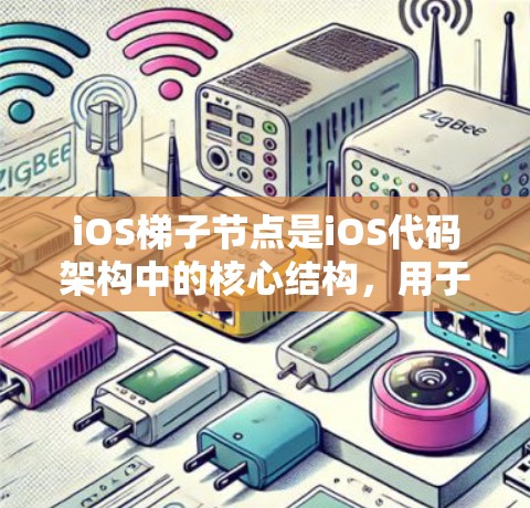 iOS梯子节点是iOS代码架构中的核心结构,用于表示类的层次和组织。以下是关于iOS梯子节点的详细解释 iOS梯子节点是iOS代码架构中的核心结构,用于表示类的层次和组织。以下是关于iOS梯子节点的详细解释