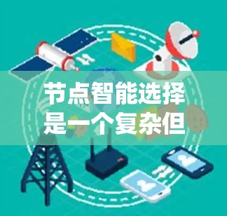 节点智能选择是一个复杂但重要的领域，涉及到多层结构、节点设计、学习算法以及优化方法。以下是对该主题的系统性总结