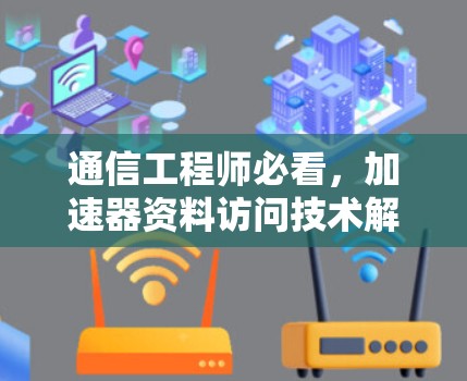 通信工程师必看,加速器资料访问技术解析 通信工程师必看,加速器资料访问技术解析