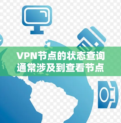 VPN节点的状态查询通常涉及到查看节点的访问权限、服务器状态、网络连接等信息。以下是一些可能的步骤和方法来查询VPN节点的状态
