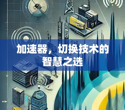 加速器，切换技术的智慧之选