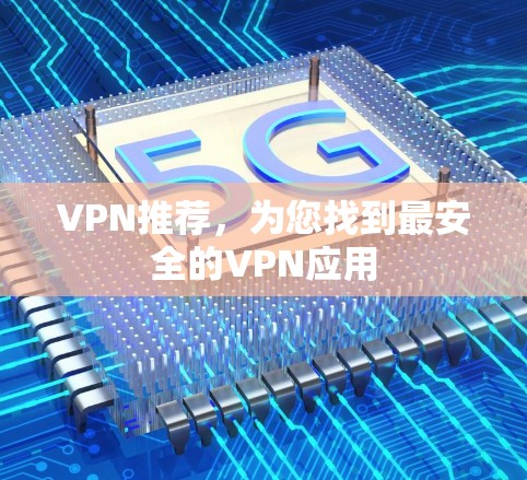 VPN推荐,为您找到最安全的VPN应用 VPN推荐,为您找到最安全的VPN应用
