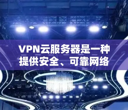 VPN云服务器是一种提供安全、可靠网络连接的工具,适用于在线游戏、视频通话和远程办公等场景。以下是详细的步骤和信息 VPN云服务器是一种提供安全、可靠网络连接的工具,适用于在线游戏、视频通话和远程办公等场景。以下是详细的步骤和信息