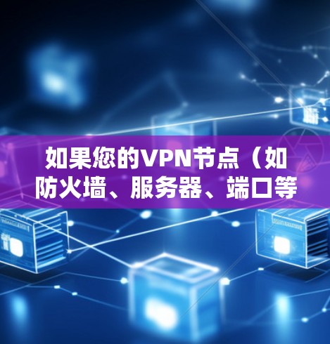 如果您的VPN节点(如防火墙、服务器、端口等)因失效而中断连接,可以按照以下步骤进行修复或更换 如果您的VPN节点(如防火墙、服务器、端口等)因失效而中断连接,可以按照以下步骤进行修复或更换