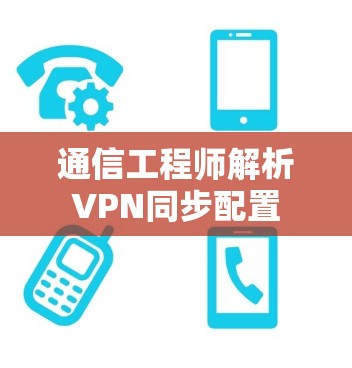 通信工程师解析VPN同步配置 通信工程师解析VPN同步配置