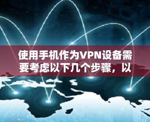 使用手机作为VPN设备需要考虑以下几个步骤,以确保安全和高效 使用手机作为VPN设备需要考虑以下几个步骤,以确保安全和高效
